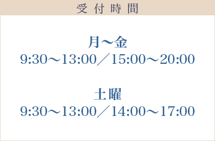 受付時間 月～金 9:30～13:00／15:00～20:00 土曜 9:30～13:00／14:00～17:00